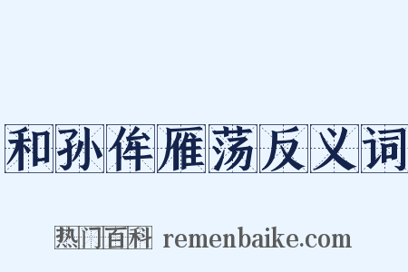 和孙侔雁荡反义词是什么意思的图片